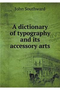 A Dictionary of Typography and Its Accessory Arts