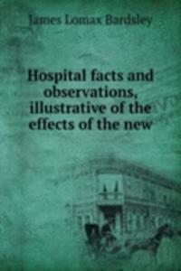 Hospital facts and observations, illustrative of the effects of the new .