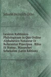 Lexicon Rabbinico-Philologicum in Quo Ordine Alphabetico Notantur Et Referuntur Praecipua . Ritus Et Statua . Massechet Schekalim (Latin Edition)