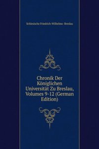 Chronik Der Koniglichen Universitat Zu Breslau, Volumes 9-12 (German Edition)