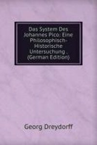 Das System Des Johannes Pico: Eine Philosophisch- Historische Untersuchung . (German Edition)