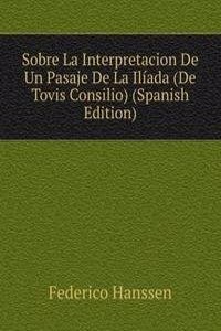 Sobre La Interpretacion De Un Pasaje De La Iliada (De Tovis Consilio) (Spanish Edition)