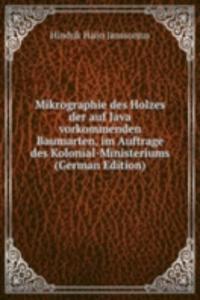 Mikrographie des Holzes der auf Java vorkommenden Baumarten, im Auftrage des Kolonial-Ministeriums (German Edition)