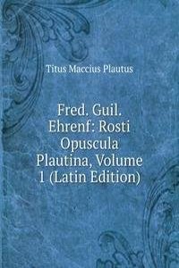 Fred. Guil. Ehrenf: Rosti Opuscula Plautina, Volume 1 (Latin Edition)