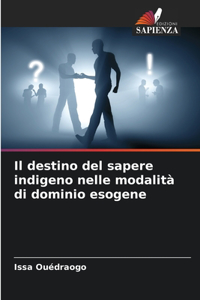 destino del sapere indigeno nelle modalità di dominio esogene