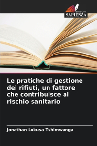 Le pratiche di gestione dei rifiuti, un fattore che contribuisce al rischio sanitario