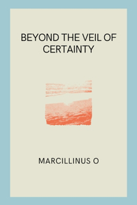 Beyond the Veil of Certainty