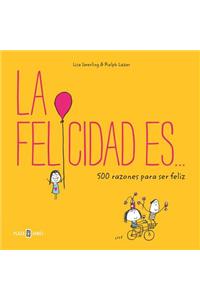 La Felicidad Es... 500 Razones Para Ser Feliz / Happiness Is . . .: 500 Things T O Be Happy about
