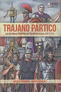 Trajano Partico: La victoriosas campanas de Trajano en Persia, 114-117 d.C. (Spanish Edition)