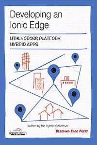 Developing an Ionic Edge: HTML5 Cross Platform Hybrid Apps