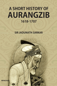 A Short History of Aurangzib 1618-1707