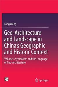 Geo-Architecture and Landscape in China's Geographic and Historic Context: Volume 4 Symbolism and the Language of Geo-Architecture