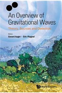 Overview of Gravitational Waves, An: Theory, Sources and Detection