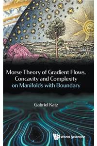 Morse Theory of Gradient Flows, Concavity and Complexity on Manifolds with Boundary