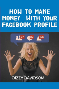 How To Make Money With Your Facebook Profile