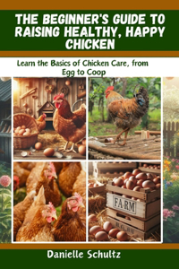Beginner's Guide to Raising Healthy, Happy Chickens
