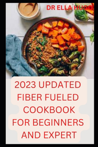 2023 Updated Fiber Fueled Diet Cookbook for Beginners and Expert