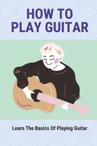How To Play Guitar