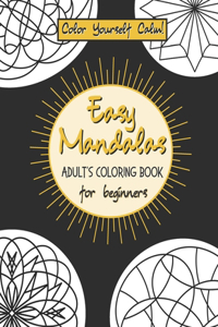 Easy Mandalas Adult's Coloring Book For Beginners - Color Yourself Calm!