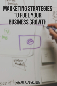 Marketing Strategies to Fuel Your Business Growth