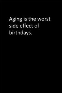 Aging is the worst side effect of birthdays.