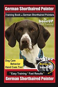 German Shorthaired Pointer Training Book for German Shorthaired Pointers By BoneUP DOG Training Dog Care, Behavior, Hand Cues Too! Are You Ready to Bone Up? Easy Training Fast Results German Shepherd