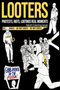 Looters: An Adult Coloring Book with Real Heart Capturing Moments of Lootings, Protests, Riots And Chaos.