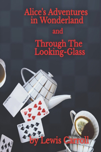 Alice's Adventures In Wonderland and Through The Looking-Glass