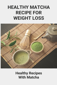 Healthy Matcha Recipe For Weight Loss