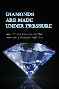 Diamonds Are Made Under Pressure