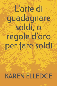 L'arte di guadagnare soldi, o regole d'oro per fare soldi