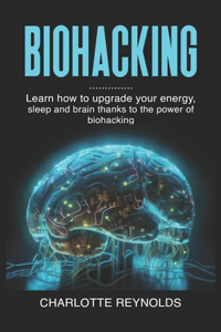 Biohacking: Learn how to upgrade your energy, sleep and brain thanks to the power of biohacking