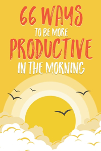 66 Ways to be More Productive in the Morning