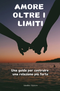 AMORE OLTRE I LIMITI. " Una guida per costruire una relazione più forte. "