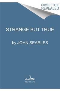 Strange but True