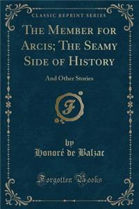 The Member for Arcis; The Seamy Side of History: And Other Stories (Classic Reprint)