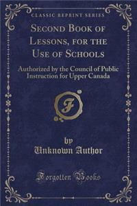 Second Book of Lessons, for the Use of Schools: Authorized by the Council of Public Instruction for Upper Canada (Classic Reprint)