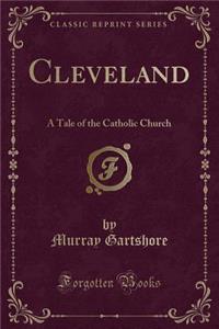 Cleveland: A Tale of the Catholic Church (Classic Reprint)