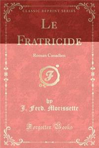 Le Fratricide: Roman Canadien (Classic Reprint)