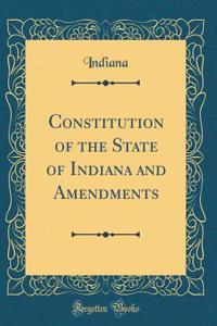 Constitution of the State of Indiana and Amendments (Classic Reprint)