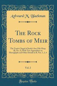 The Rock Tombs of Meir, Vol. 2: The Tomb-Chapel of Senbi's Son Ukh-Hotp (B, No. 2), with Two Appendixes on Hieroglyphs and Other Details in B, Nos. 1, 2, 4 (Classic Reprint)