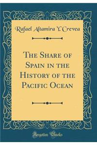 The Share of Spain in the History of the Pacific Ocean (Classic Reprint)