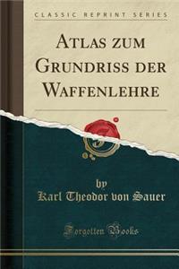 Atlas Zum Grundriss Der Waffenlehre (Classic Reprint)