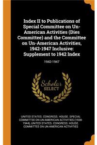 Index II to Publications of Special Committee on Un-American Activities (Dies Committee) and the Committee on Un-American Activities, 1942-1947 Inclusive