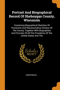 Portrait And Biographical Record Of Sheboygan County, Wisconsin