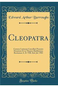 Cleopatra: Carmen Latinum Cancellari Praemio Donatum Et in Theatro Sheldiniano Recitatum A. D. VIII. Kal. Jul. 1903 (Classic Reprint)