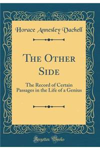 The Other Side: The Record of Certain Passages in the Life of a Genius (Classic Reprint)