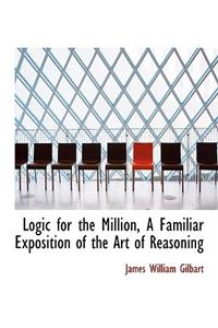 Logic for the Million, a Familiar Exposition of the Art of Reasoning