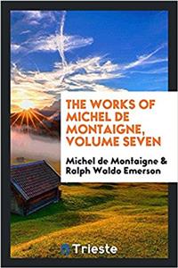 Works of Michel de Montaigne, Volume Seven