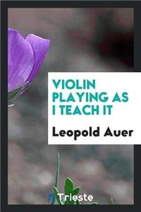 Violin Playing as I Teach It